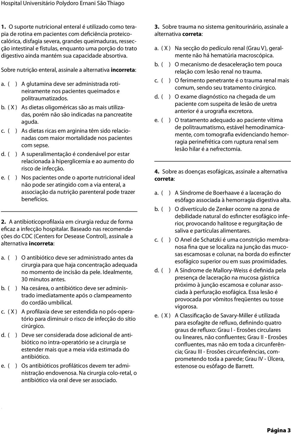 porção do trato digestivo ainda mantém sua capacidade absortiva. Sobre nutrição enteral, assinale a alternativa incorreta: a.