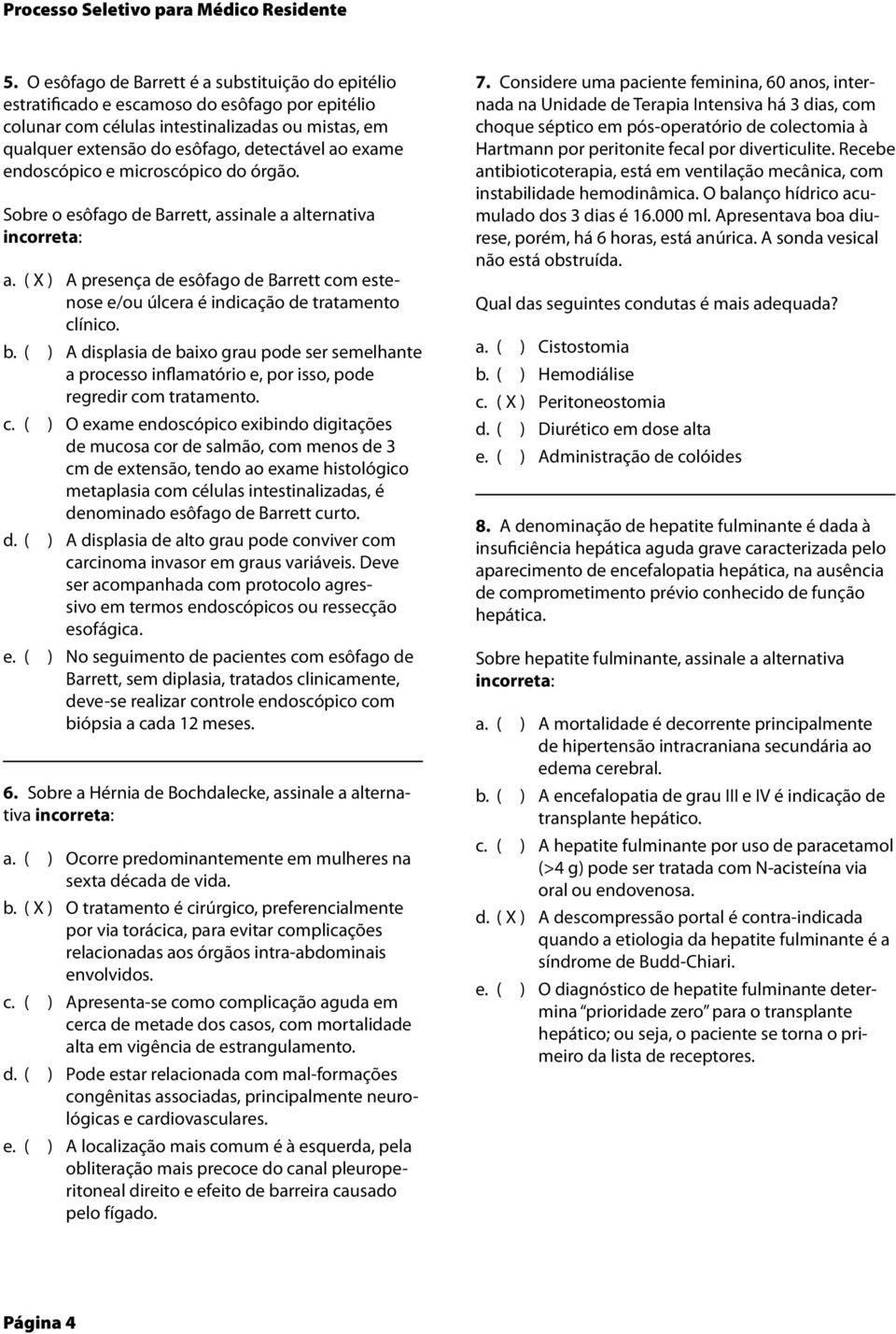 endoscópico e microscópico do órgão. Sobre o esôfago de Barrett, assinale a alternativa incorreta: a.