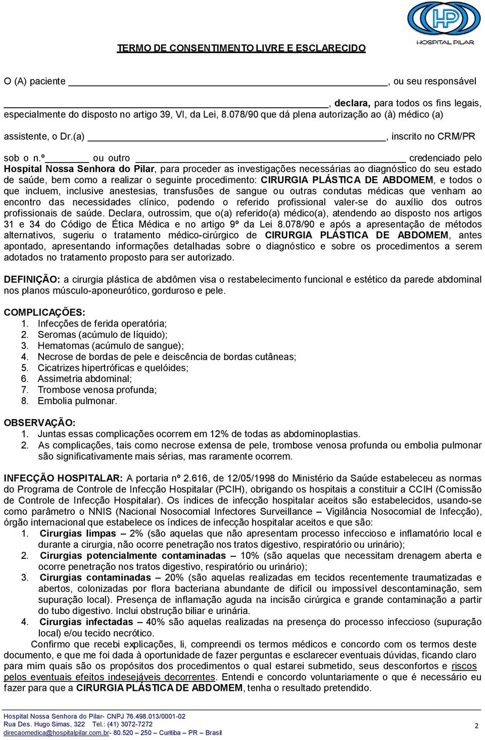 º ou outro credenciado pelo Hospital Nossa Senhora do Pilar, para proceder as investigações necessárias ao diagnóstico do seu estado de saúde, bem como a realizar o seguinte procedimento: CIRURGIA