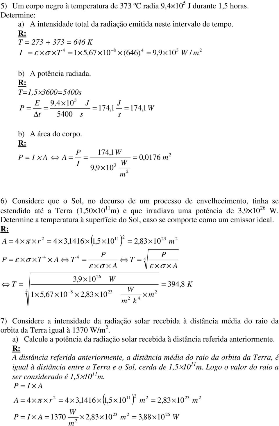 1,1 A A 0,016 9,9 6) Considere que o Sol, no decurso de u processo de envelheciento, tinha se estendido até a erra (1,0 11 ) e que irradiava ua potência de,9 6.