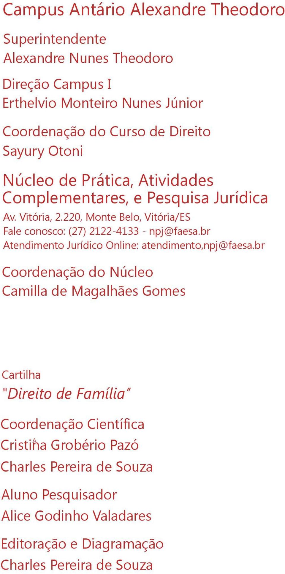 220, Monte Belo, Vitória/ES Fale conosco: (27) 2122-4133 - npj@faesa.br Atendimento Jurídico Online: atendimento,npj@faesa.