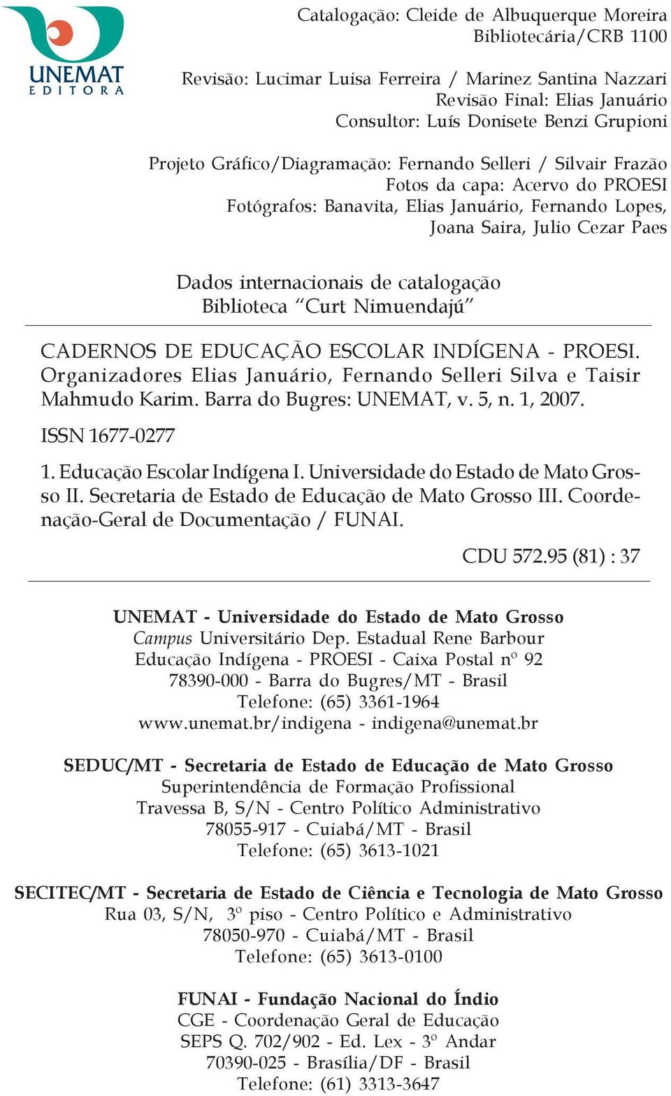 de catalogação Biblioteca Curt Nimuendajú CADERNOS DE EDUCAÇÃO ESCOLAR INDÍGENA - PROESI. Organizadores Elias Januário, Fernando Selleri Silva e Taisir Mahmudo Karim. Barra do Bugres: UNEMAT, v. 5, n.