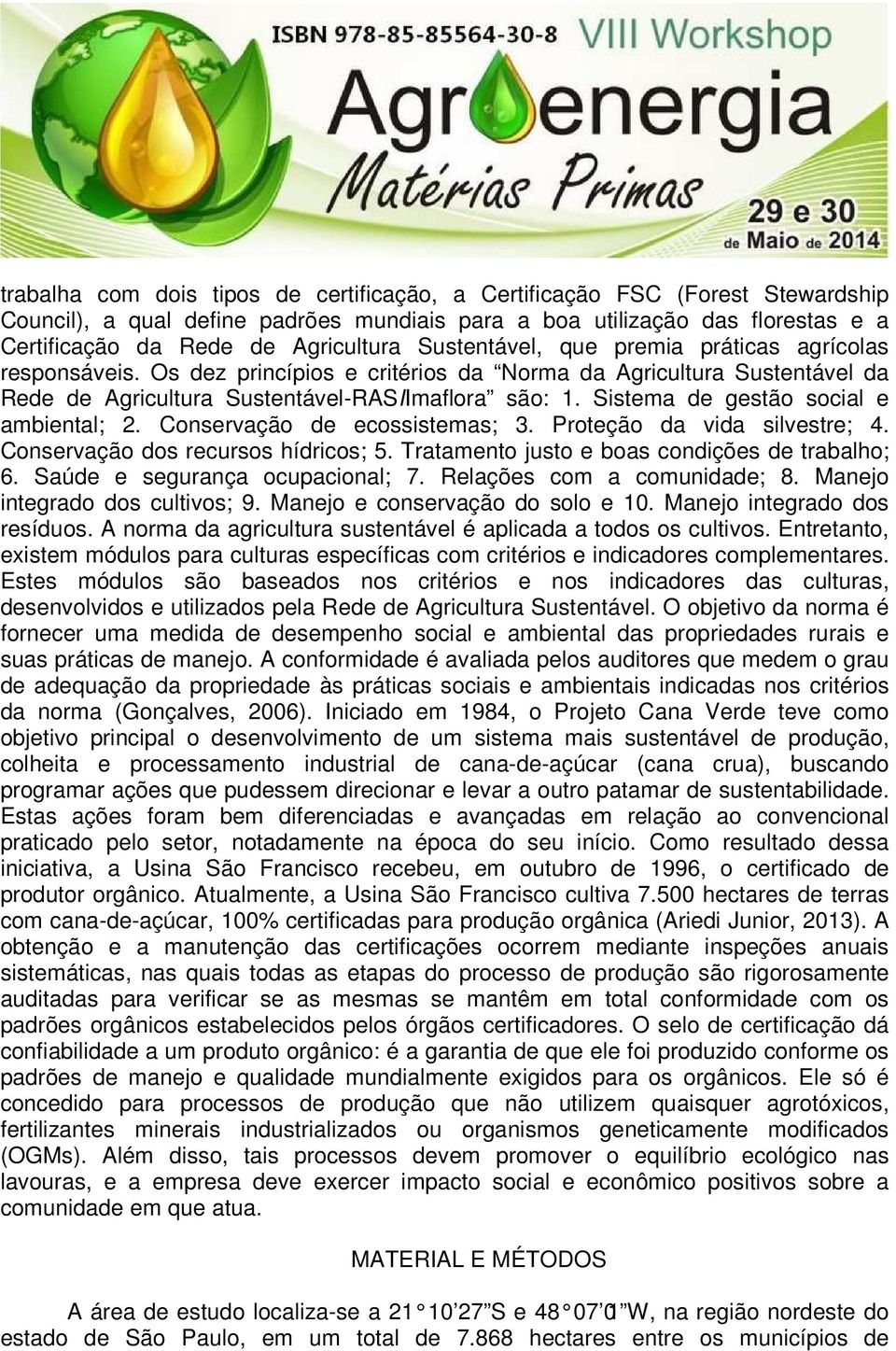 Sistema de gestão social e ambiental; 2. Conservação de ecossistemas; 3. Proteção da vida silvestre; 4. Conservação dos recursos hídricos; 5. Tratamento justo e boas condições de trabalho; 6.