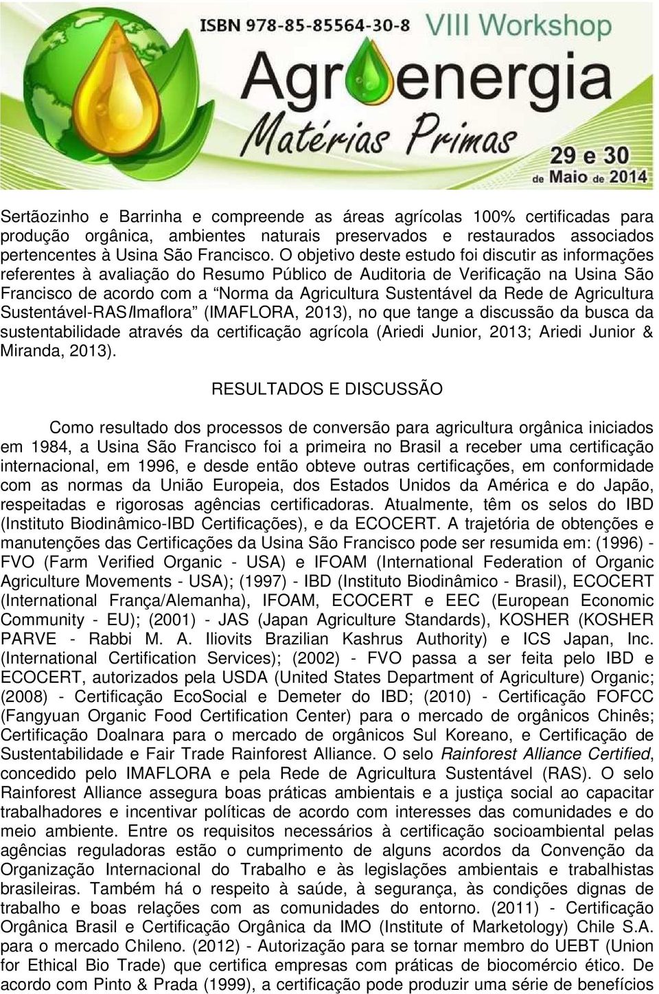 Rede de Agricultura Sustentável-RASIImaflora (IMAFLORA, 2013), no que tange a discussão da busca da sustentabilidade através da certificação agrícola (Ariedi Junior, 2013; Ariedi Junior & Miranda,