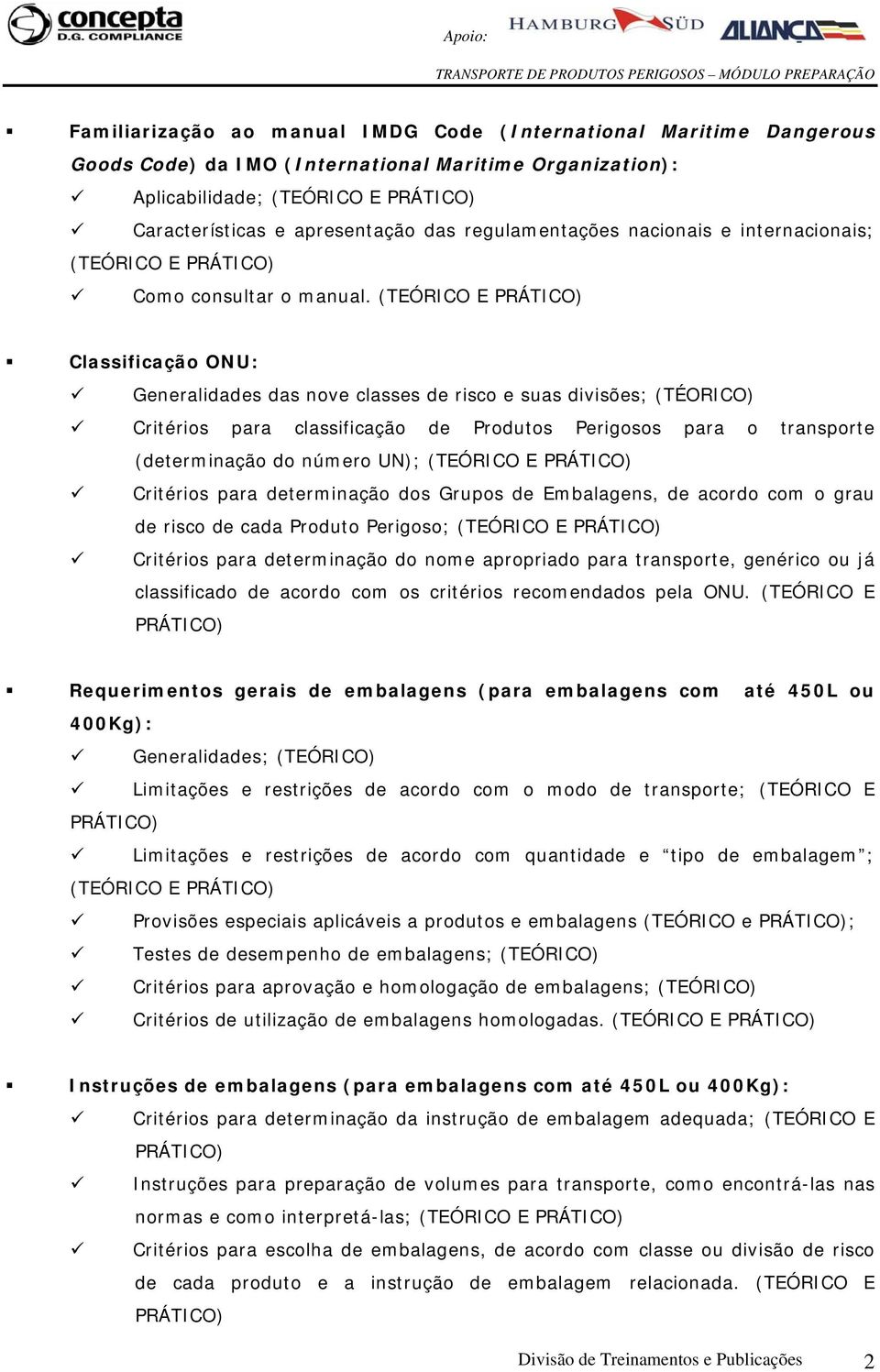 (TEÓRICO E Classificação ONU: Generalidades das nove classes de risco e suas divisões; (TÉORICO) Critérios para classificação de Produtos Perigosos para o transporte (determinação do número UN);