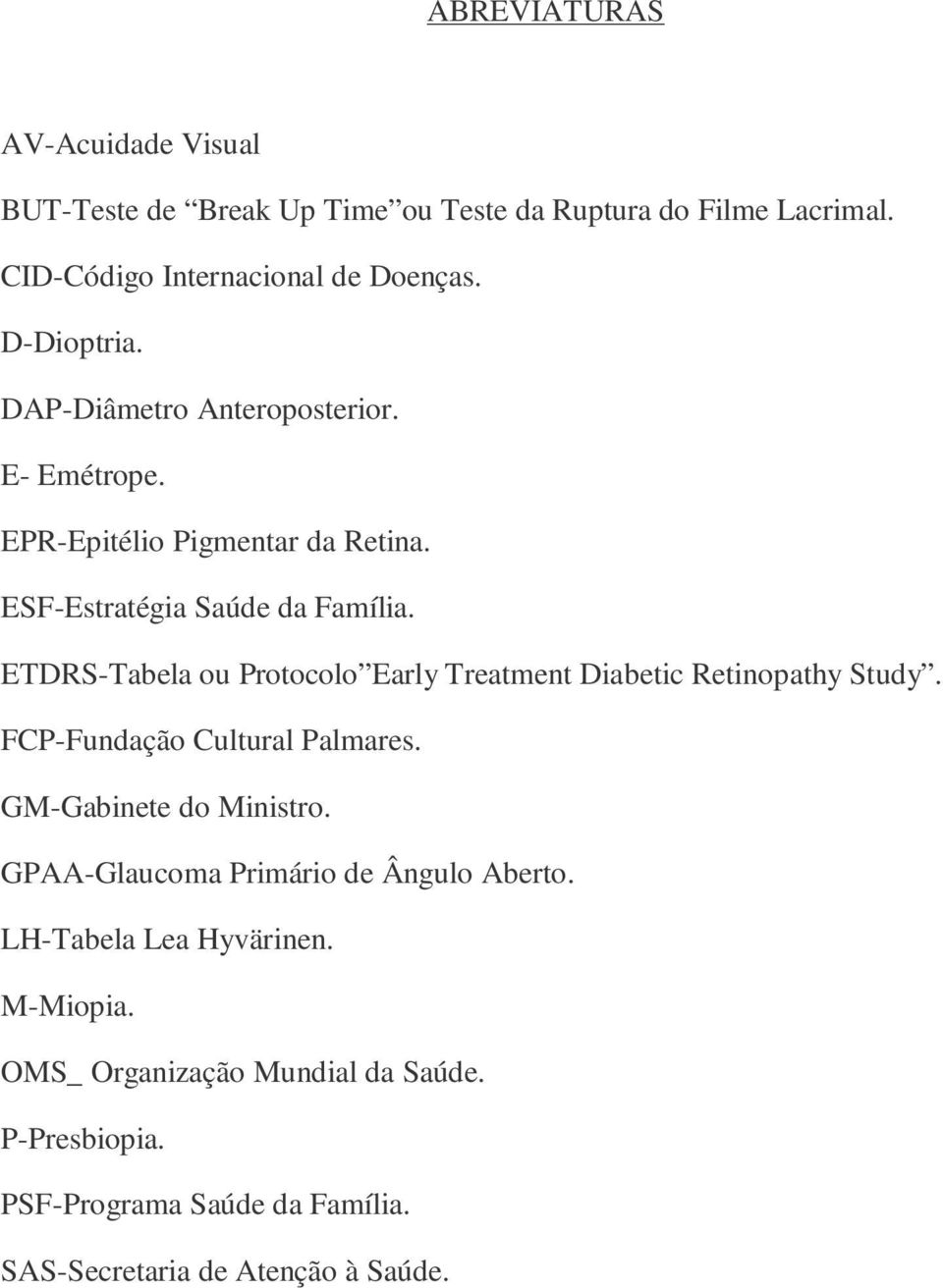 ETDRS-Tabela ou Protocolo Early Treatment Diabetic Retinopathy Study. FCP-Fundação Cultural Palmares. GM-Gabinete do Ministro.