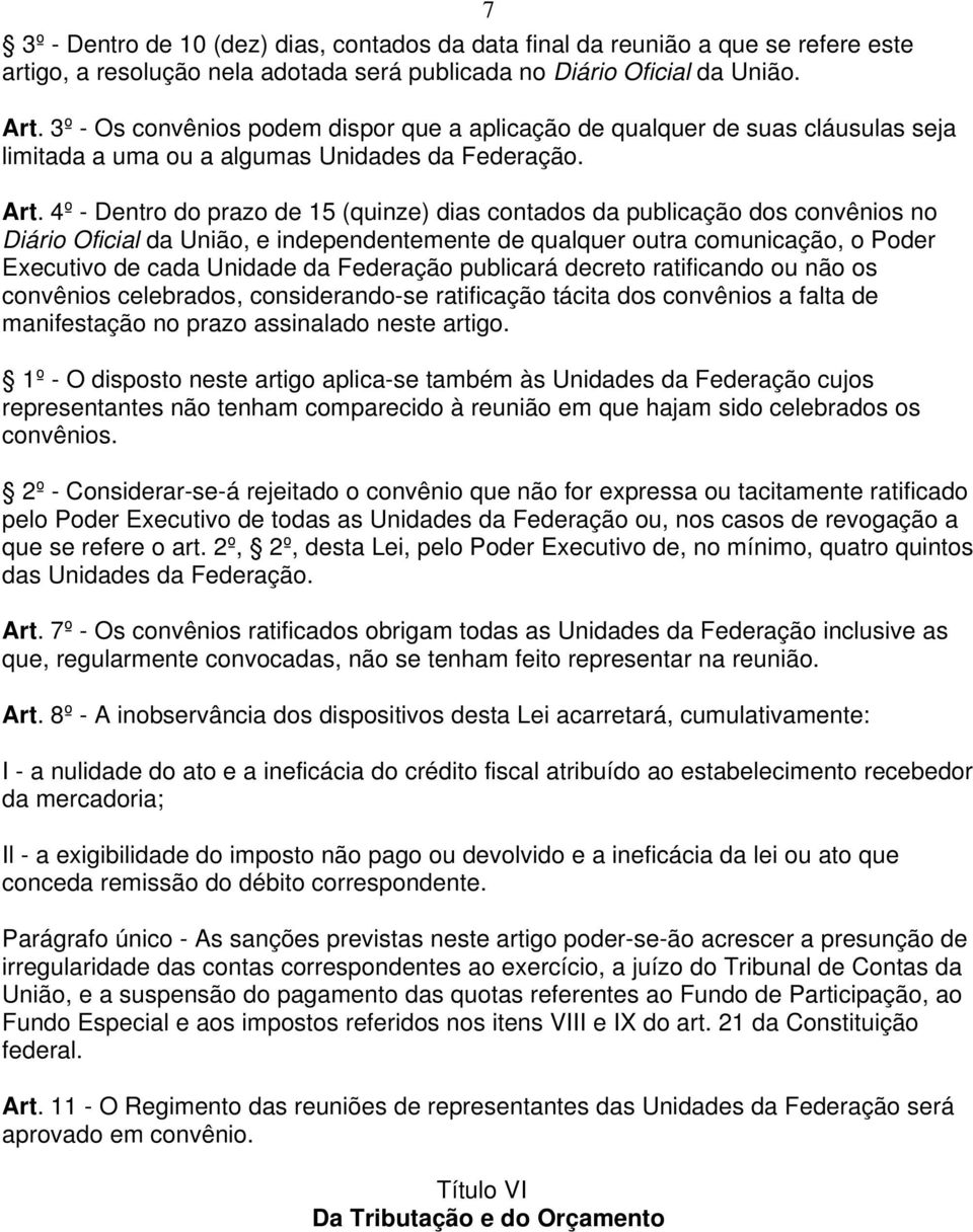 4º - Dentro do prazo de 15 (quinze) dias contados da publicação dos convênios no Diário Oficial da União, e independentemente de qualquer outra comunicação, o Poder Executivo de cada Unidade da