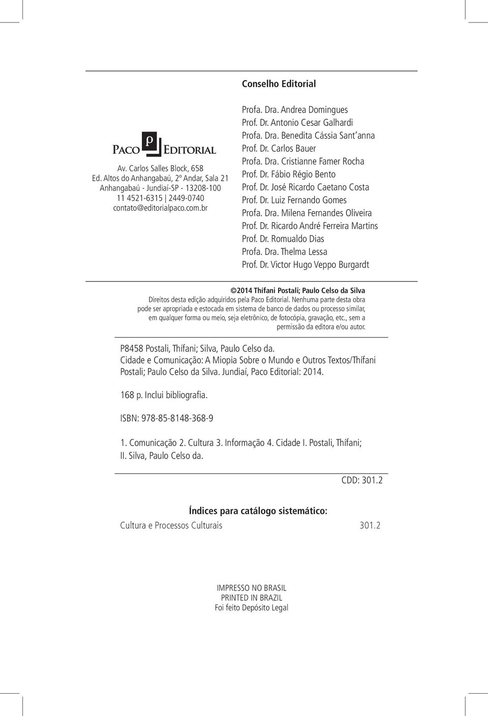 Dr. Luiz Fernando Gomes Profa. Dra. Milena Fernandes Oliveira Prof. Dr. Ricardo André Ferreira Martins Prof. Dr. Romualdo Dias Profa. Dra. Thelma Lessa Prof. Dr. Victor Hugo Veppo Burgardt 2014 Thífani Postali; Paulo Celso da Silva Direitos desta edição adquiridos pela Paco Editorial.