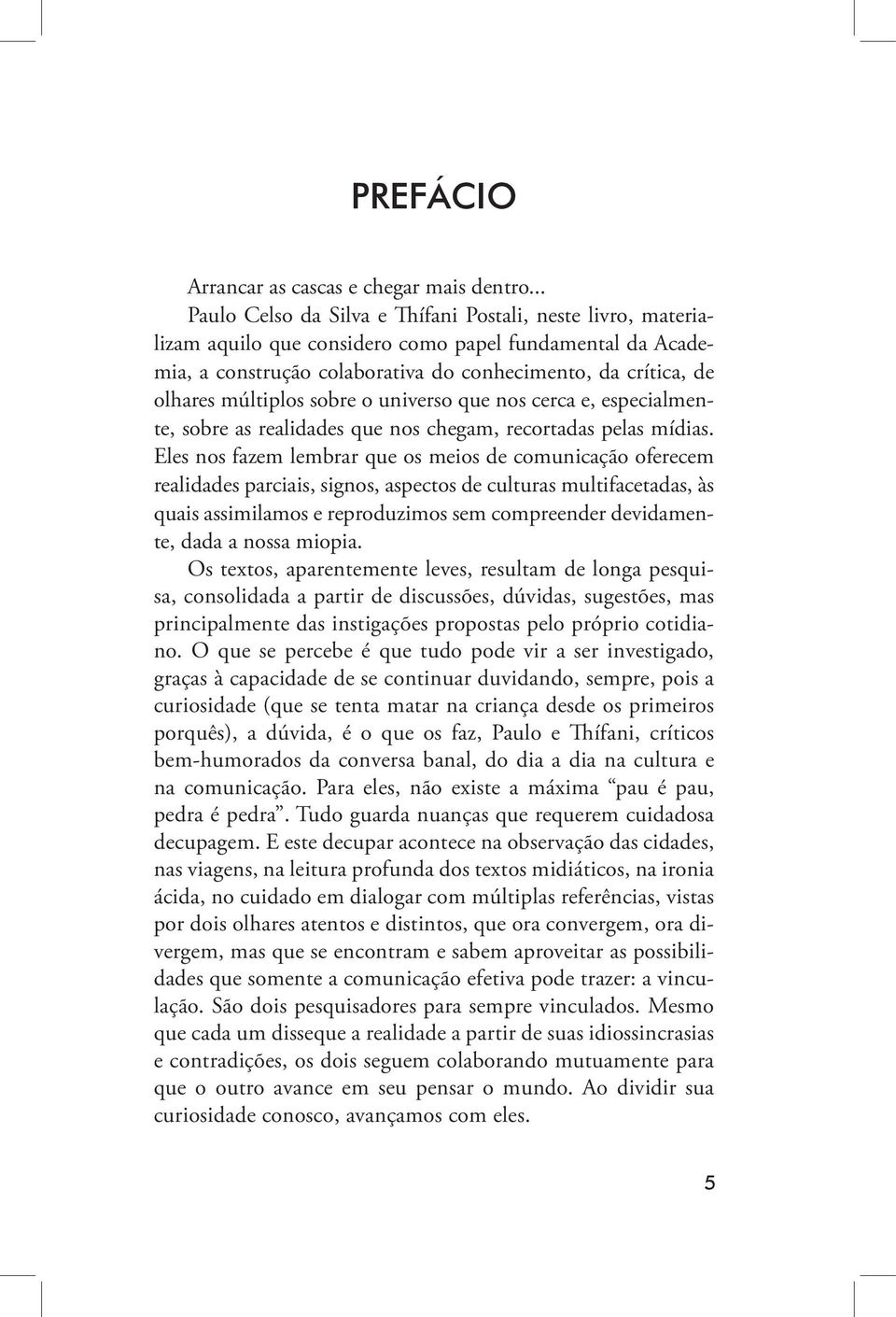 múltiplos sobre o universo que nos cerca e, especialmente, sobre as realidades que nos chegam, recortadas pelas mídias.