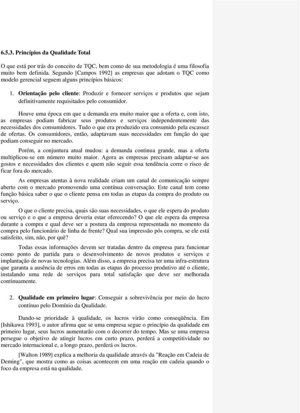 Orientação pelo cliente: Produzir e fornecer serviços e produtos que sejam definitivamente requisitados pelo consumidor.