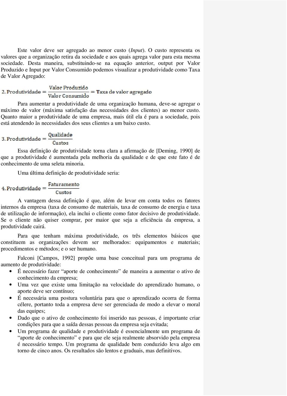 produtividade de uma organização humana, deve-se agregar o máximo de valor (máxima satisfação das necessidades dos clientes) ao menor custo.