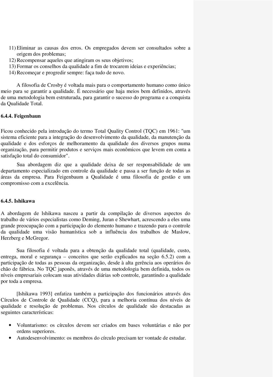 experiências; 14) Recomeçar e progredir sempre: faça tudo de novo. A filosofia de Crosby é voltada mais para o comportamento humano como único meio para se garantir a qualidade.