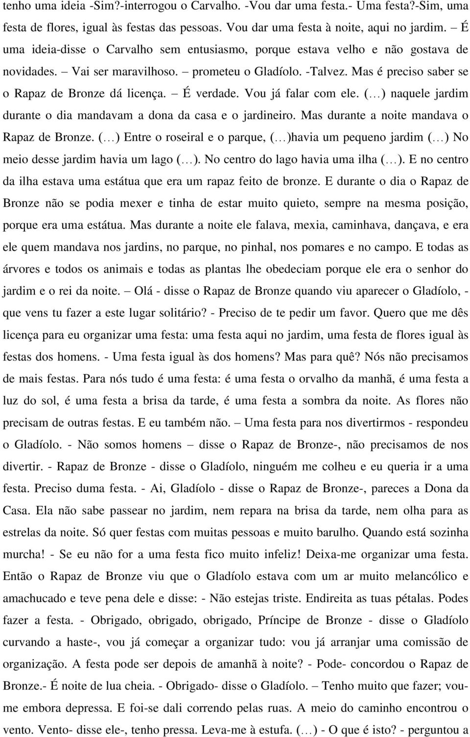 É verdade. Vou já falar com ele. ( ) naquele jardim durante o dia mandavam a dona da casa e o jardineiro. Mas durante a noite mandava o Rapaz de Bronze.