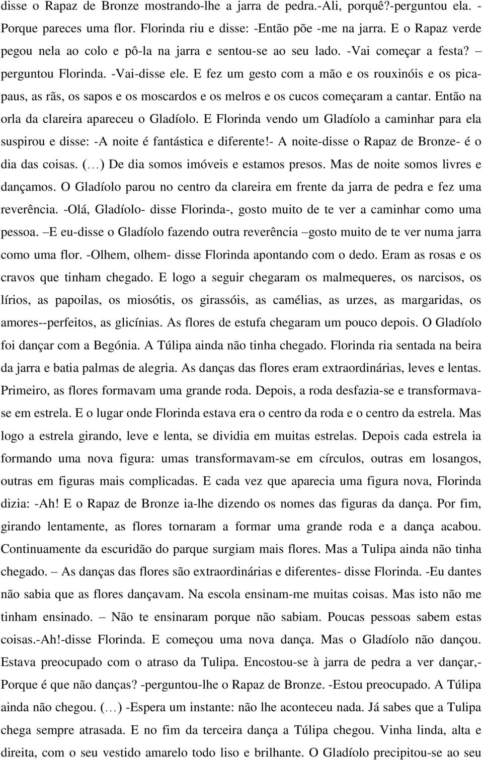 E fez um gesto com a mão e os rouxinóis e os picapaus, as rãs, os sapos e os moscardos e os melros e os cucos começaram a cantar. Então na orla da clareira apareceu o Gladíolo.