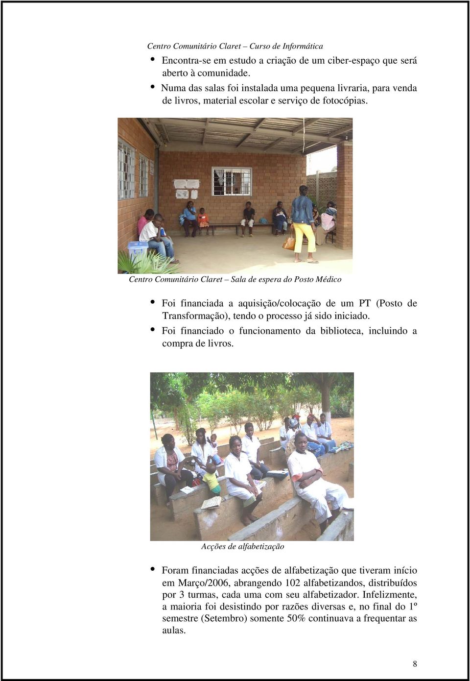 Centro Comunitário Claret Sala de espera do Posto Médico Foi financiada a aquisição/colocação de um PT (Posto de Transformação), tendo o processo já sido iniciado.