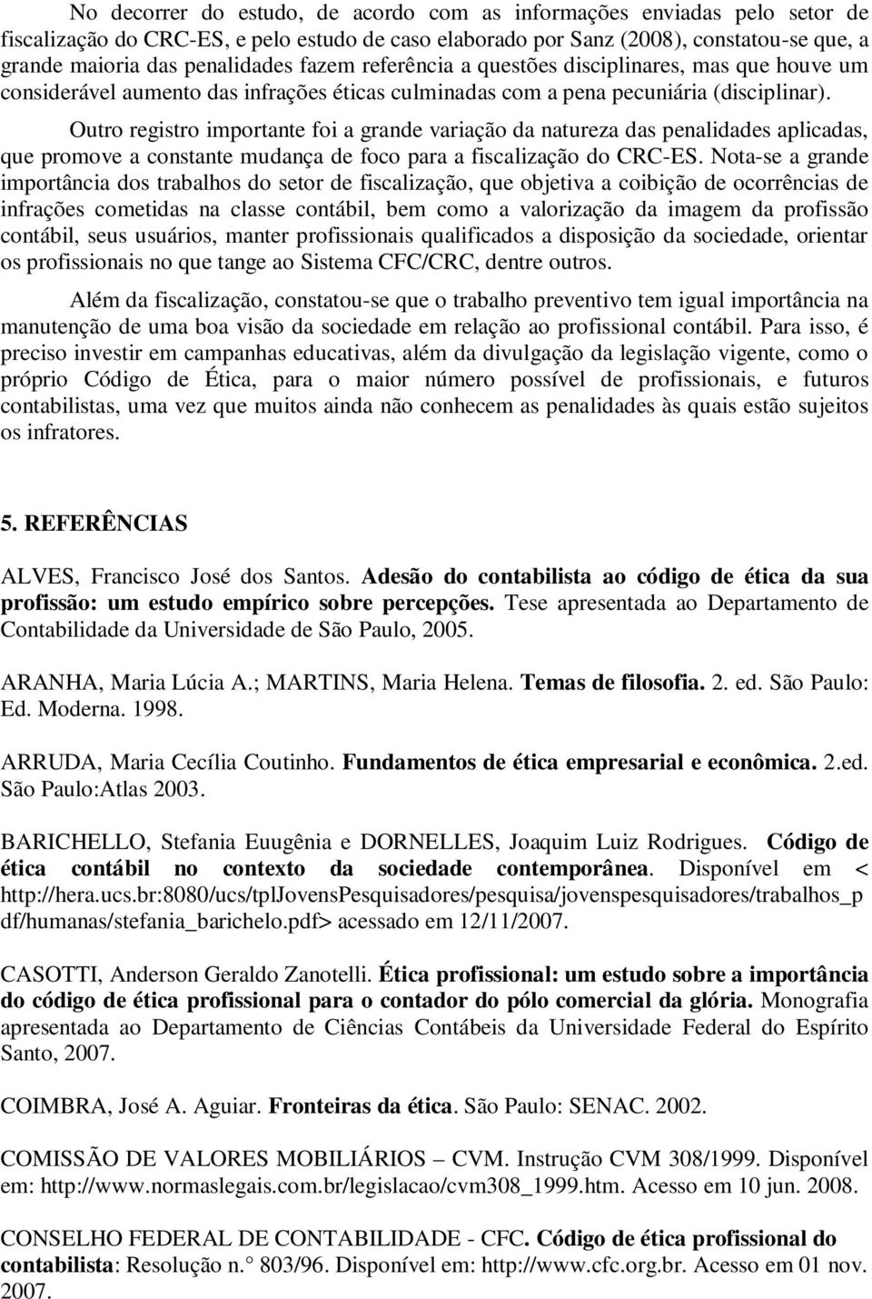 Outro registro importante foi a grande variação da natureza das penalidades aplicadas, que promove a constante mudança de foco para a fiscalização do CRC-ES.