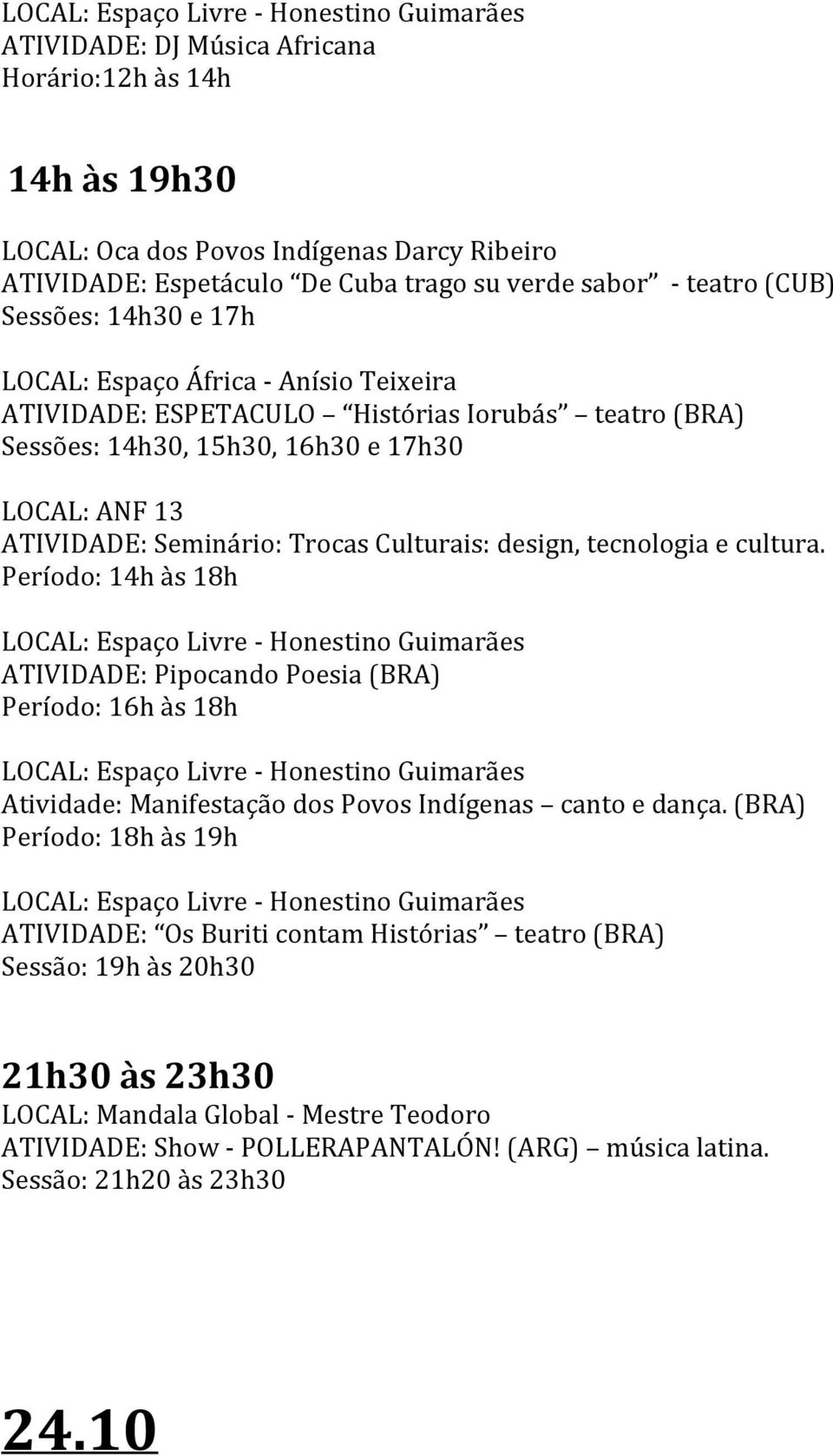 Período: 14h às 18h ATIVIDADE: Pipocando Poesia (BRA) Período: 16h às 18h Atividade: Manifestação dos Povos Indígenas canto e dança.