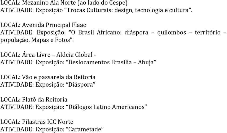 LOCAL: Área Livre Aldeia Global - ATIVIDADE: Exposição: Deslocamentos Brasília Abuja LOCAL: Vão e passarela da Reitoria ATIVIDADE: