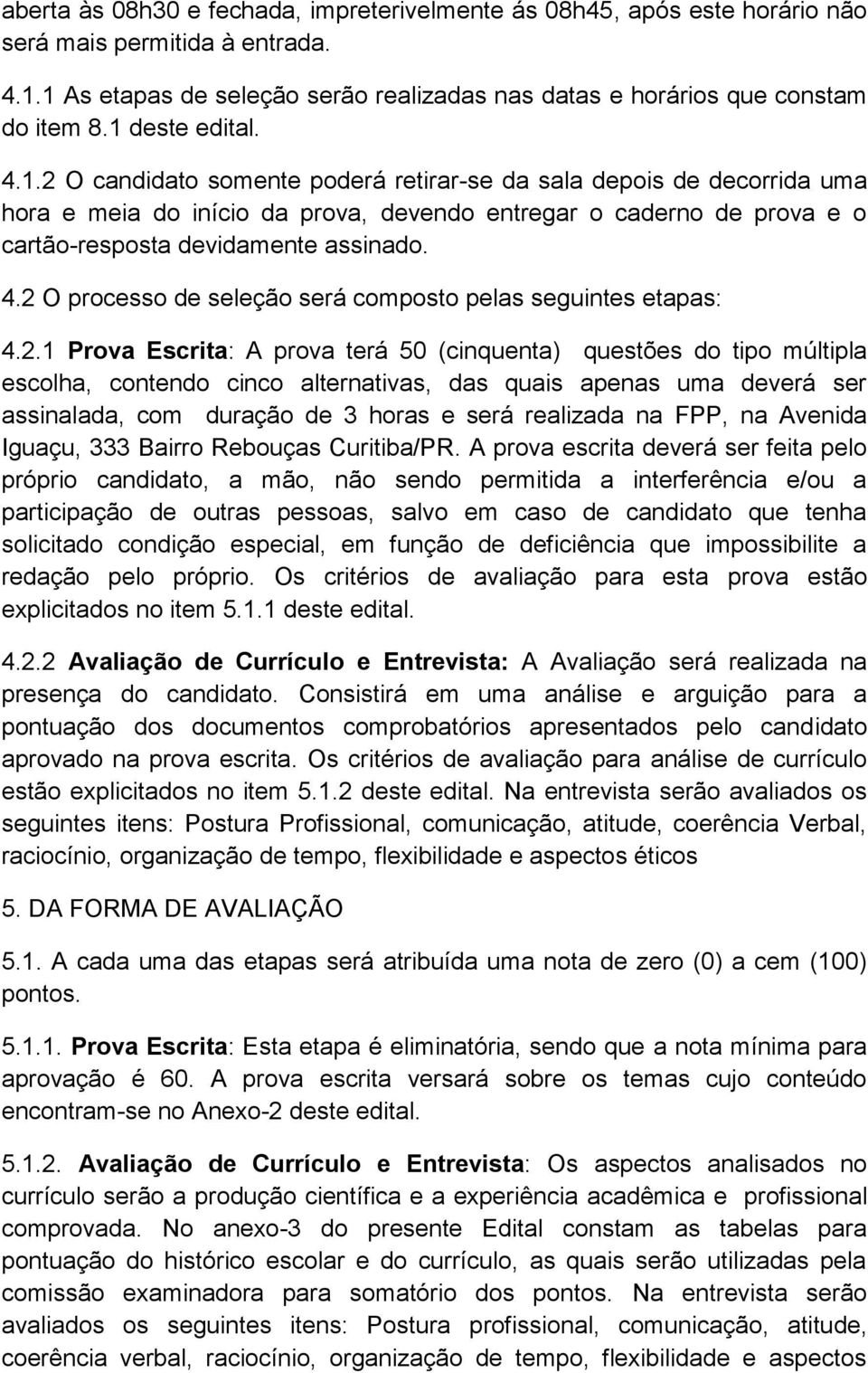 4.2 O processo de seleção será composto pelas seguintes etapas: 4.2.1 Prova Escrita: A prova terá 50 (cinquenta) questões do tipo múltipla escolha, contendo cinco alternativas, das quais apenas uma