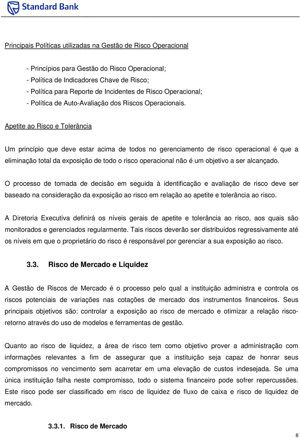 Apetite ao Risco e Tolerância Um princípio que deve estar acima de todos no gerenciamento de risco operacional é que a eliminação total da exposição de todo o risco operacional não é um objetivo a