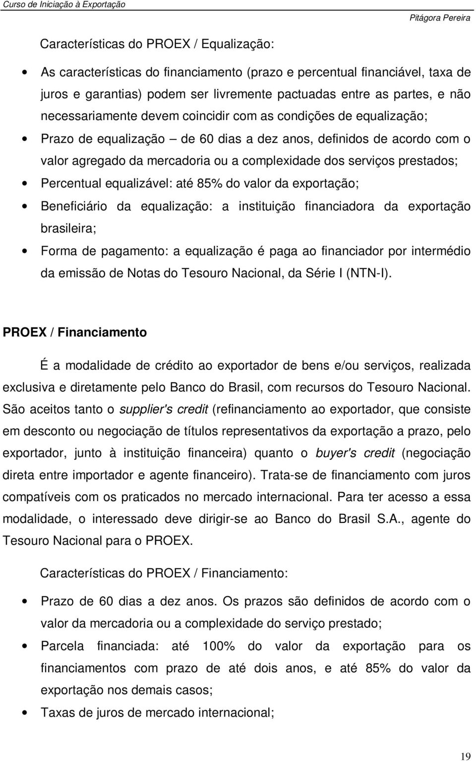 prestados; Percentual equalizável: até 85% do valor da exportação; Beneficiário da equalização: a instituição financiadora da exportação brasileira; Forma de pagamento: a equalização é paga ao