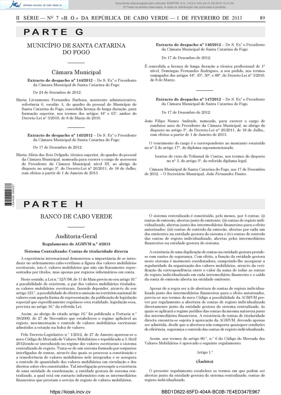 do Município de Santa Catarina do Fogo, concedida licença de longa duração, para formação superior, nos termos dos artigos 44º e 65º, ambos do Decreto-Lei nº 3/2010, de 8 de Março de 2010.