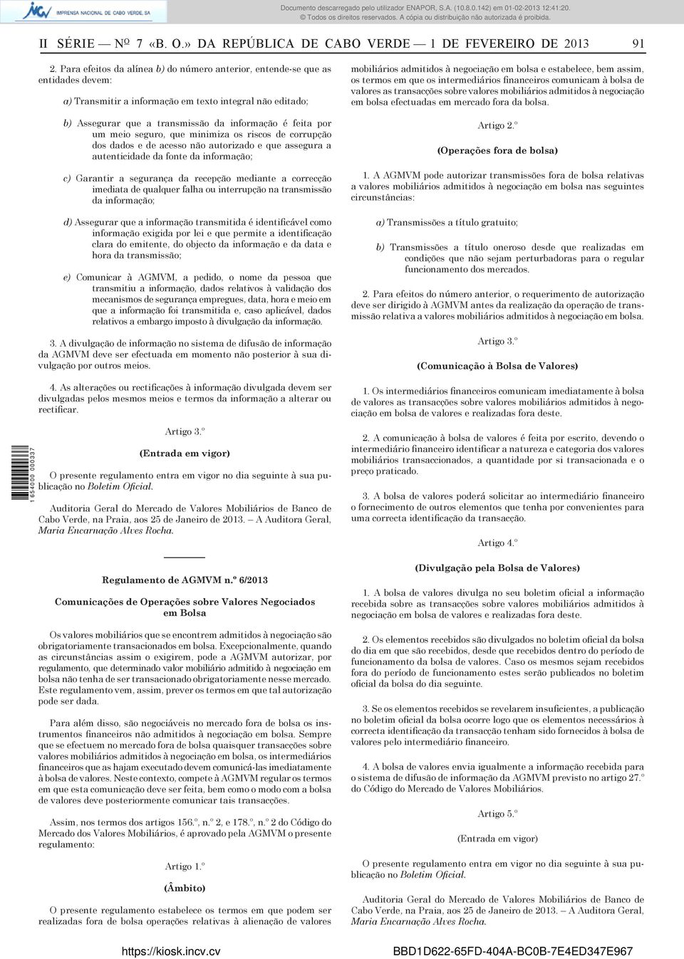 meio seguro, que minimiza os riscos de corrupção dos dados e de acesso não autorizado e que assegura a autenticidade da fonte da informação; c) Garantir a segurança da recepção mediante a correcção