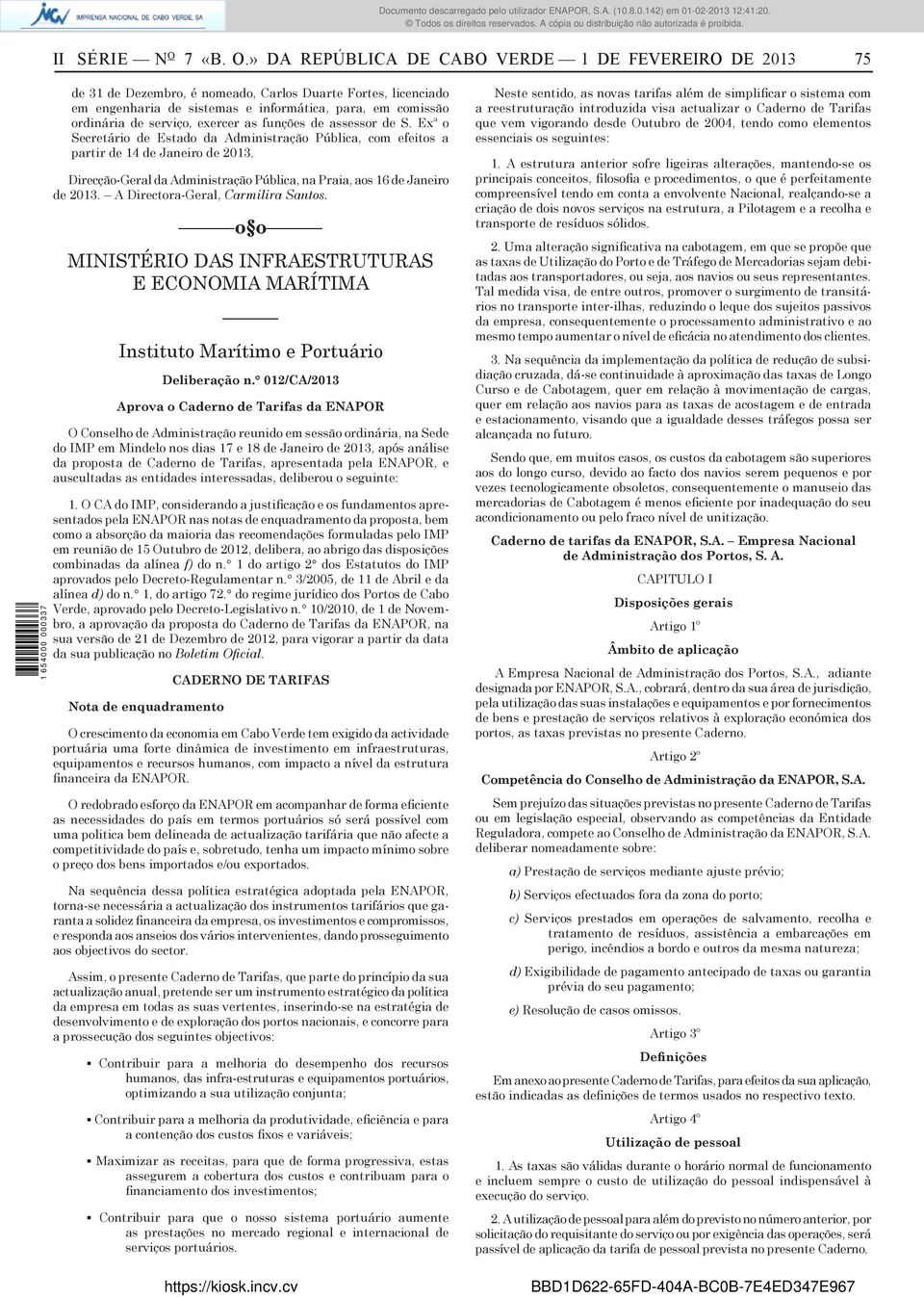 » DA REPÚBLICA DE CABO VERDE 1 DE FEVEREIRO DE 2013 75 de 31 de Dezembro, é nomeado, Carlos Duarte Fortes, licenciado em engenharia de sistemas e informática, para, em comissão ordinária de serviço,