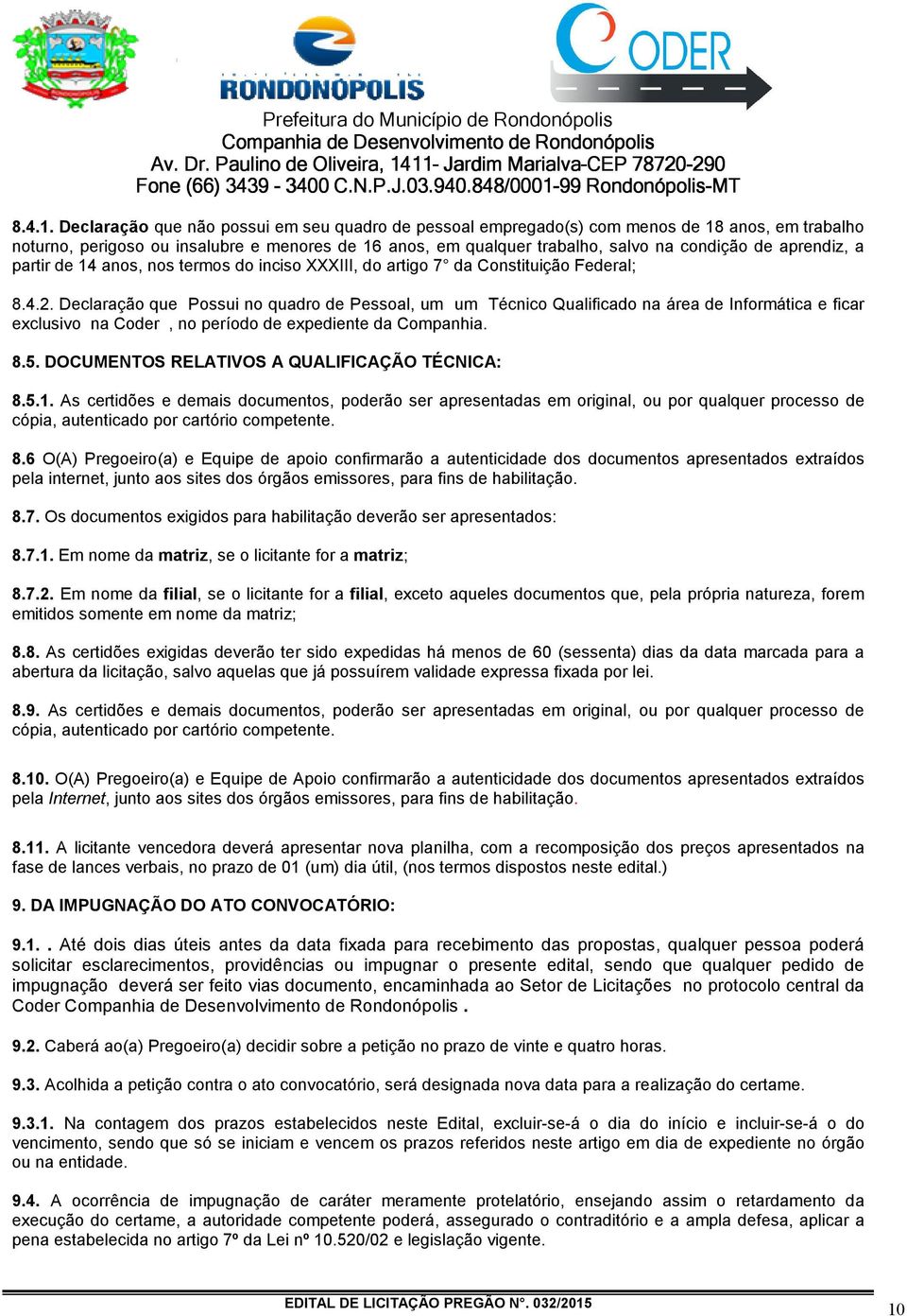 trabalho, salvo na condição de aprendiz, a partir de 14 anos, nos termos do inciso XXXIII, do artigo 7 da Constituição Federal; 8.4.2.