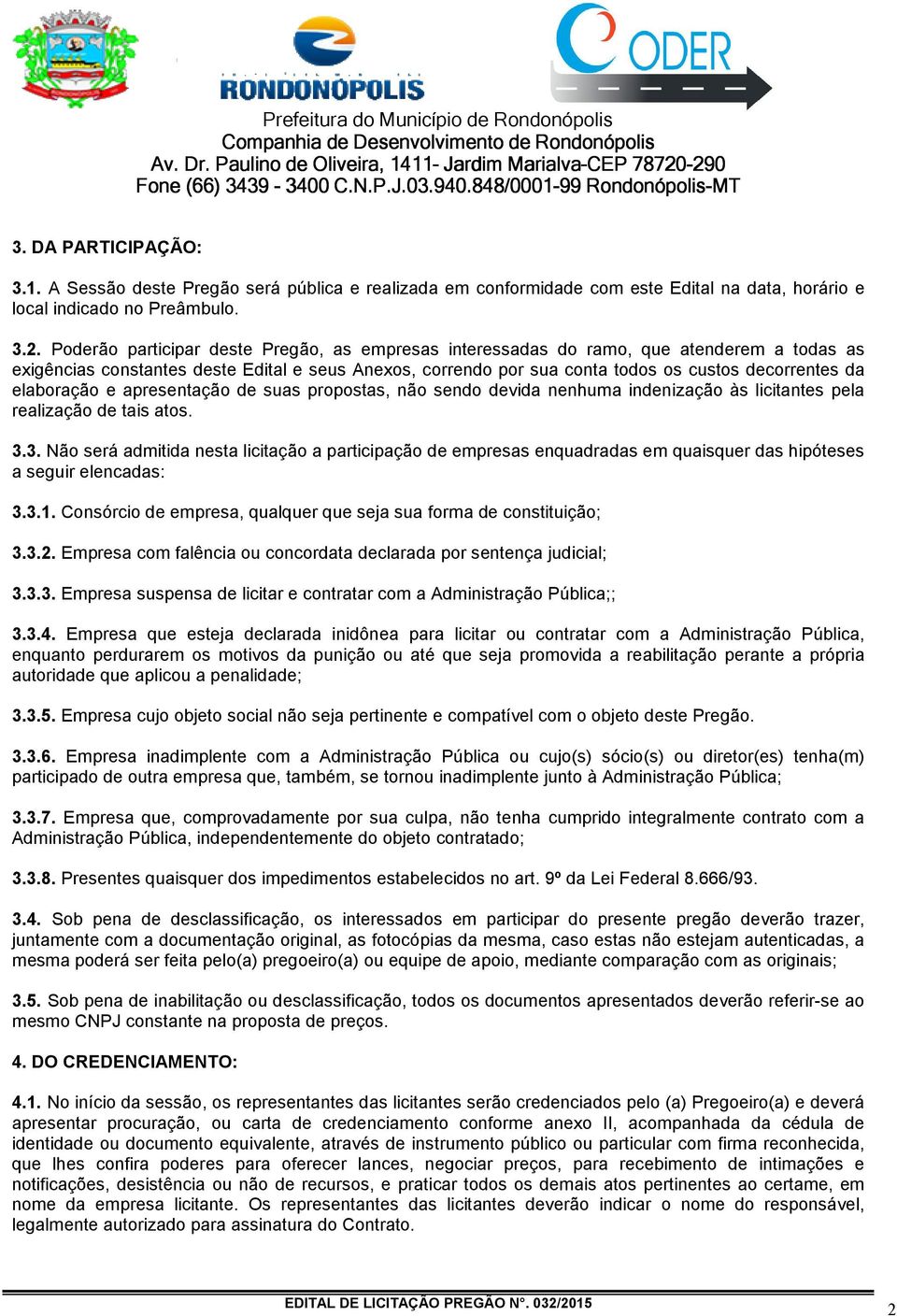 da elaboração e apresentação de suas propostas, não sendo devida nenhuma indenização às licitantes pela realização de tais atos. 3.