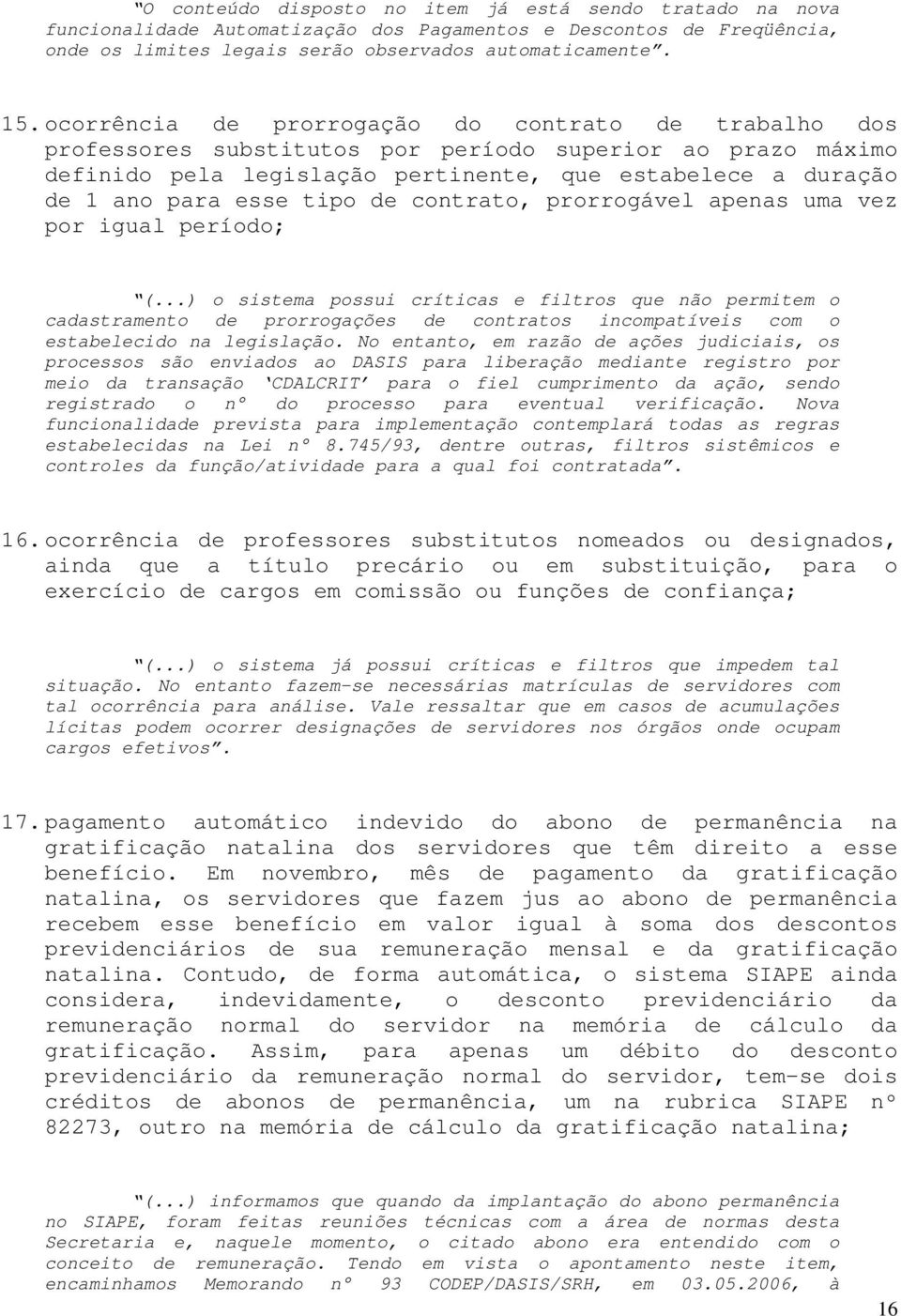 tipo de contrato, prorrogável apenas uma vez por igual período; (.