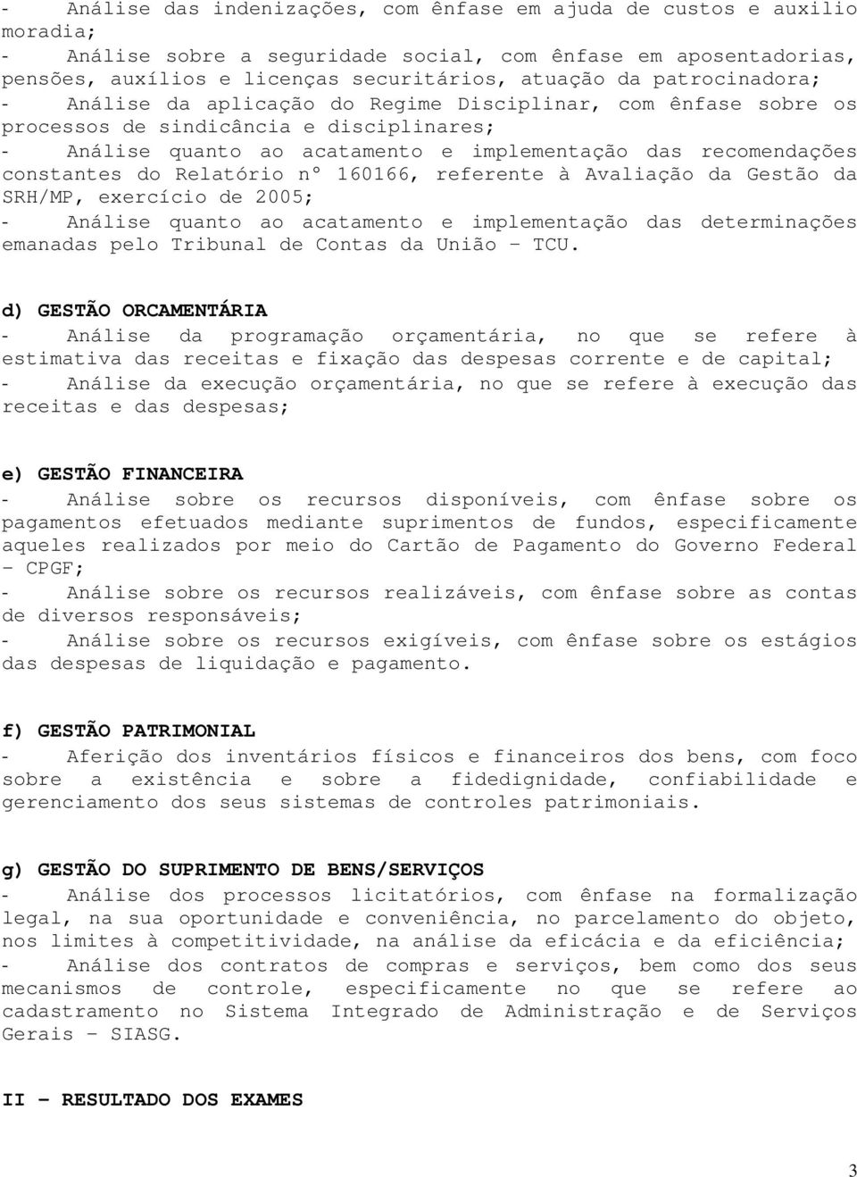 do Relatório n 160166, referente à Avaliação da Gestão da SRH/MP, exercício de 2005; - Análise quanto ao acatamento e implementação das determinações emanadas pelo Tribunal de Contas da União TCU.