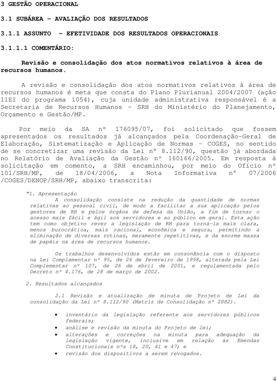 é a Secretaria de Recursos Humanos - SRH do Ministério do Planejamento, Orçamento e Gestão/MP.