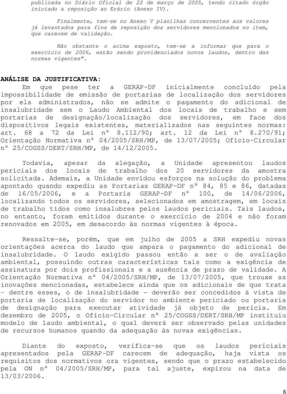 Não obstante o acima exposto, tem-se a informar que para o exercício de 2006, estão sendo providenciados novos laudos, dentro das normas vigentes.