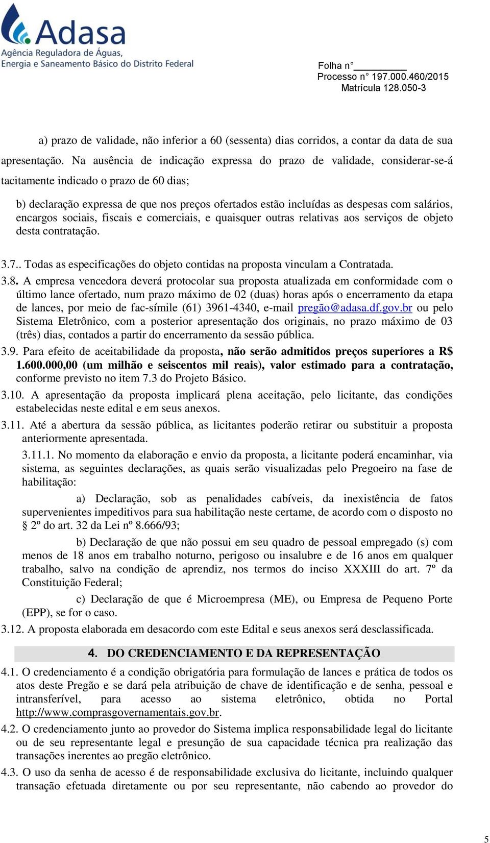 salários, encargos sociais, fiscais e comerciais, e quaisquer outras relativas aos serviços de objeto desta contratação. 3.7.