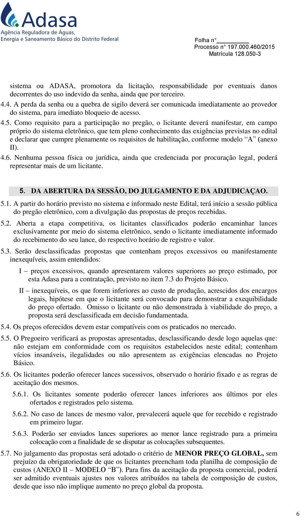 Como requisito para a participação no pregão, o licitante deverá manifestar, em campo próprio do sistema eletrônico, que tem pleno conhecimento das exigências previstas no edital e declarar que