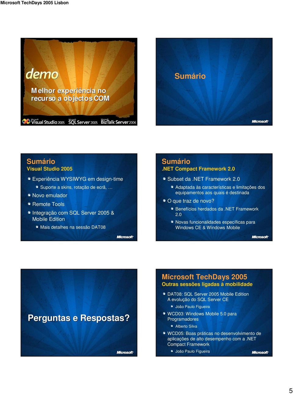 net Framework 2.0 Novas funcionalidades específicas para Windows CE & Windows Mobile Microsoft TechDays 2005 Outras sessões ligadas à mobilidade Perguntas e Respostas?