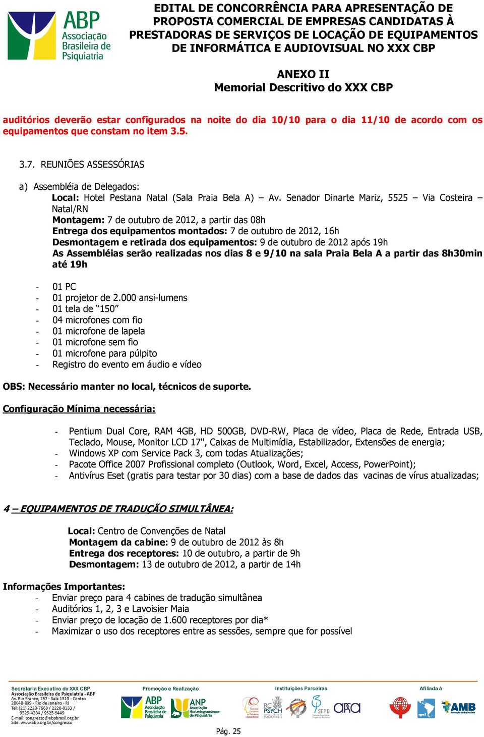 Senador Dinarte Mariz, 5525 Via Costeira Natal/RN Montagem: 7 de outubro de 2012, a partir das 08h Entrega dos equipamentos montados: 7 de outubro de 2012, 16h Desmontagem e retirada dos