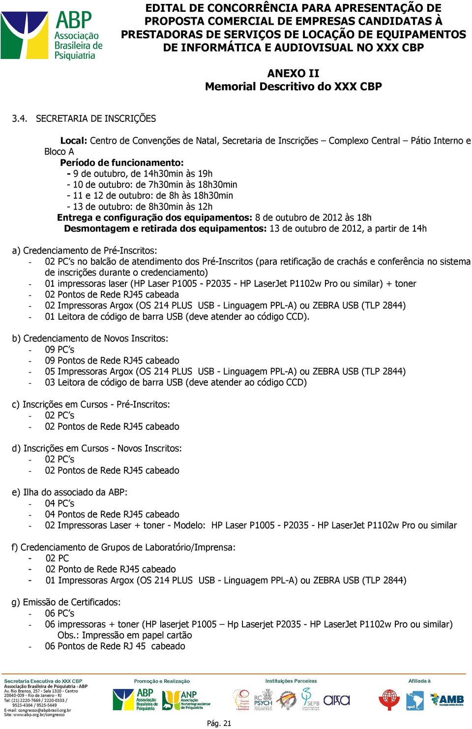 retirada dos equipamentos: 13 de outubro de 2012, a partir de 14h a) Credenciamento de Pré-Inscritos: - 02 PC s no balcão de atendimento dos Pré-Inscritos (para retificação de crachás e conferência