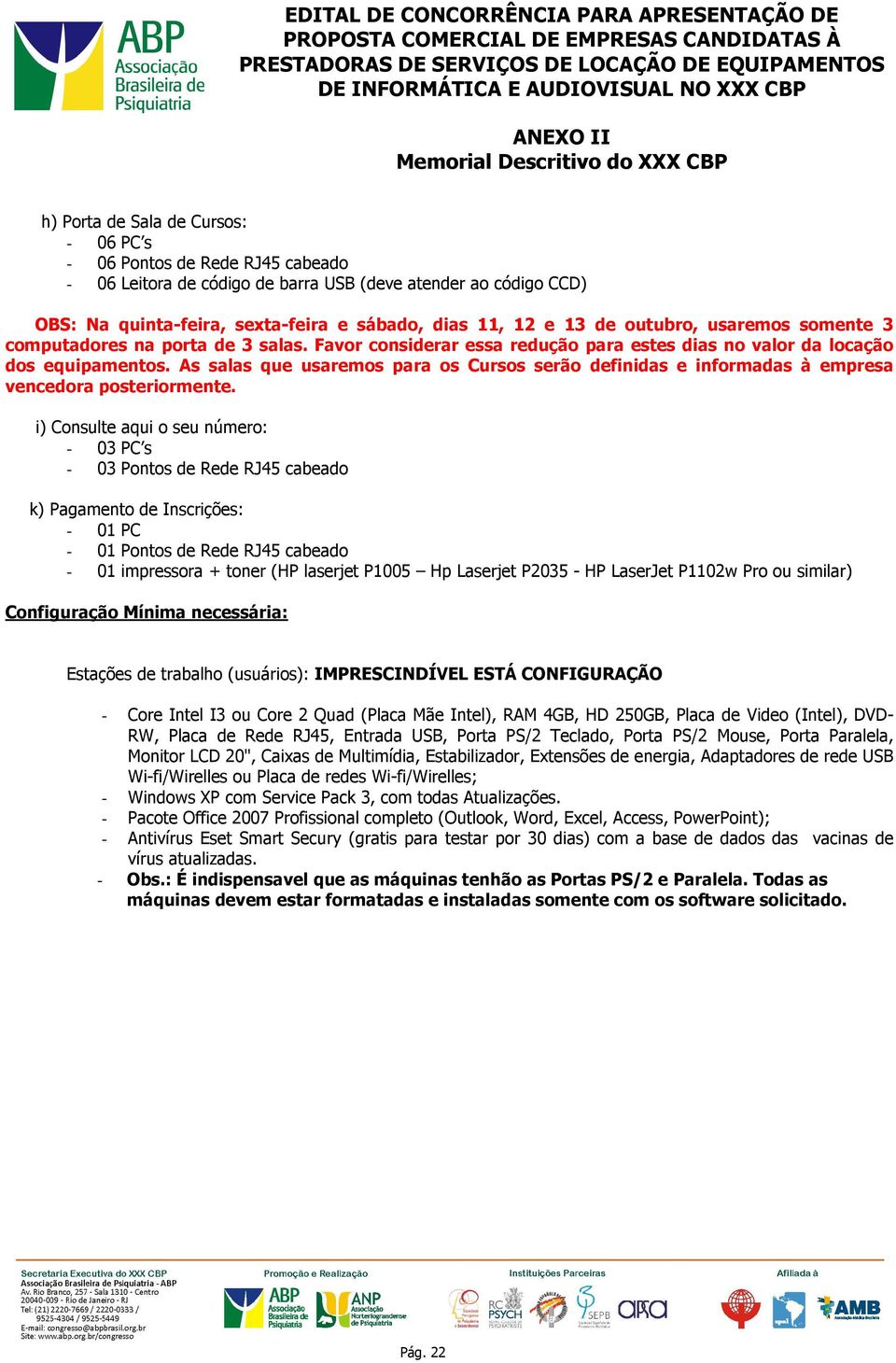 As salas que usaremos para os Cursos serão definidas e informadas à empresa vencedora posteriormente.