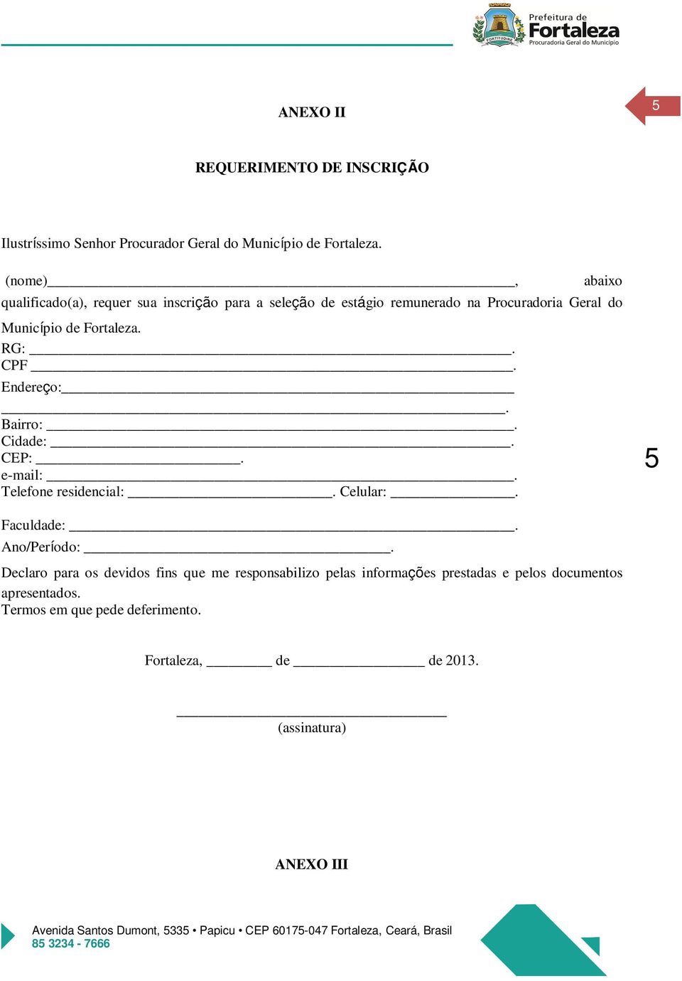 Fortaleza. RG:. CPF. Endereço:. Bairro:. Cidade:. CEP:. e-mail:. Telefone residencial:. Celular:. 5 Faculdade:. Ano/Período:.