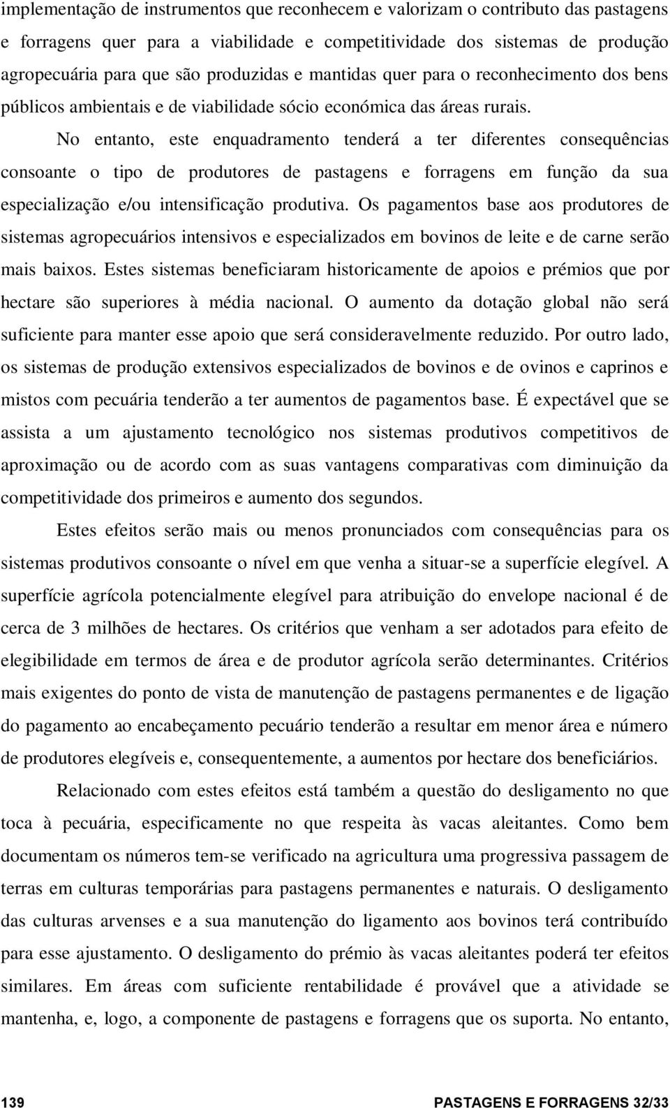 No entanto, este enquadramento tenderá a ter diferentes consequências consoante o tipo de produtores de pastagens e forragens em função da sua especialização e/ou intensificação produtiva.