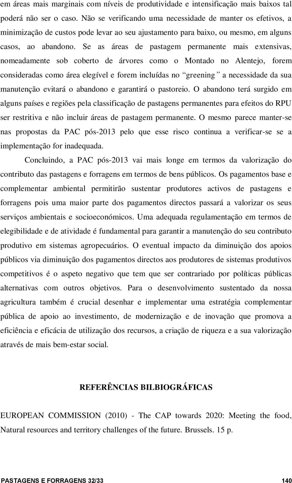 Se as áreas de pastagem permanente mais extensivas, nomeadamente sob coberto de árvores como o Montado no Alentejo, forem consideradas como área elegível e forem incluídas no greening a necessidade