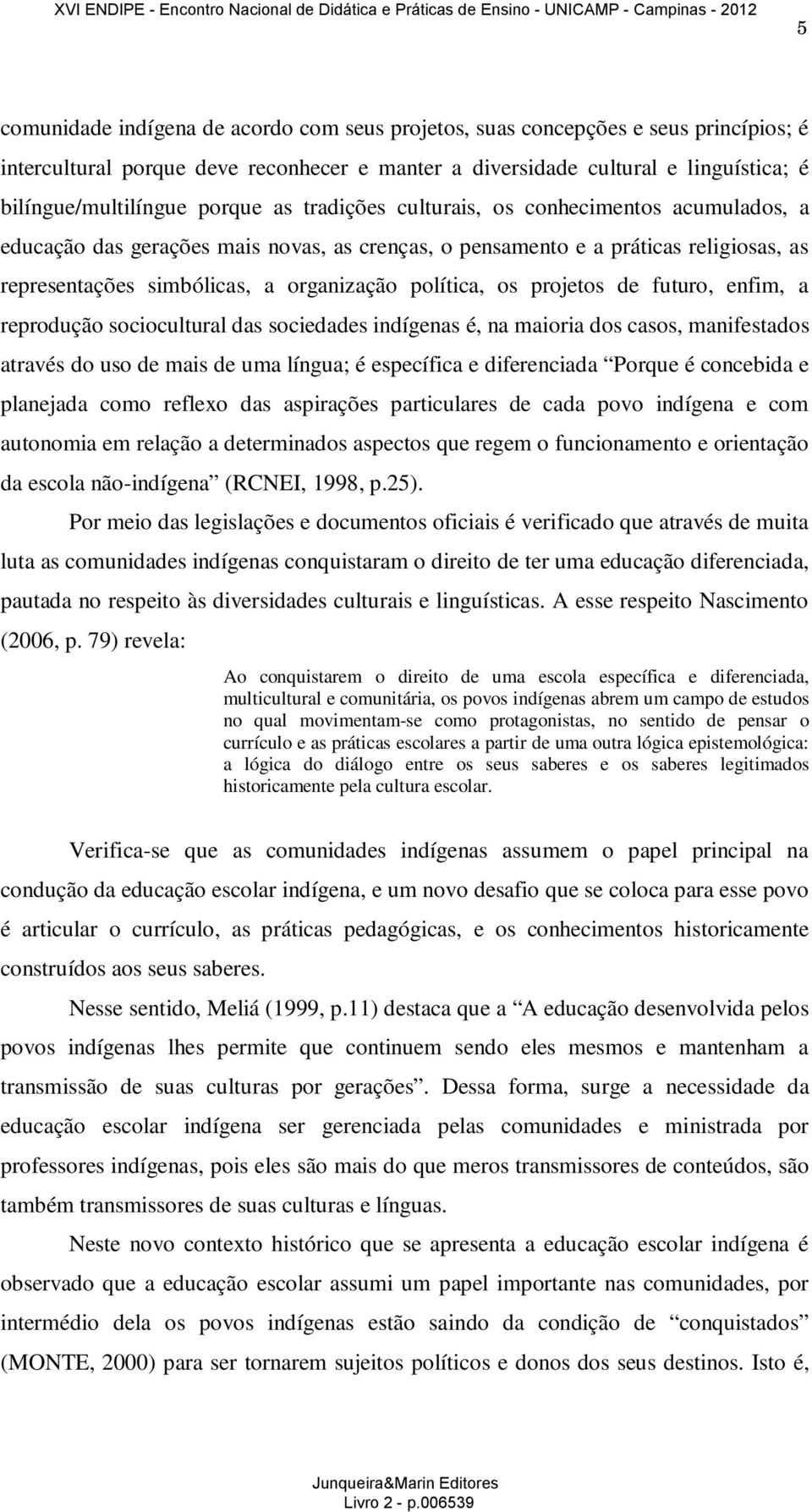 os projetos de futuro, enfim, a reprodução sociocultural das sociedades indígenas é, na maioria dos casos, manifestados através do uso de mais de uma língua; é específica e diferenciada Porque é