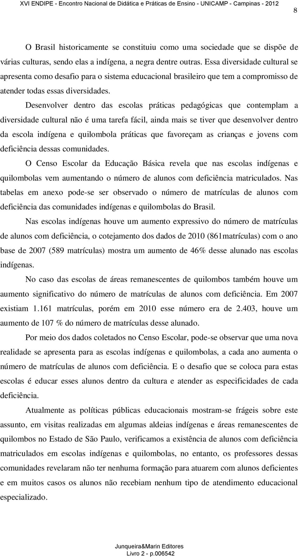 Desenvolver dentro das escolas práticas pedagógicas que contemplam a diversidade cultural não é uma tarefa fácil, ainda mais se tiver que desenvolver dentro da escola indígena e quilombola práticas