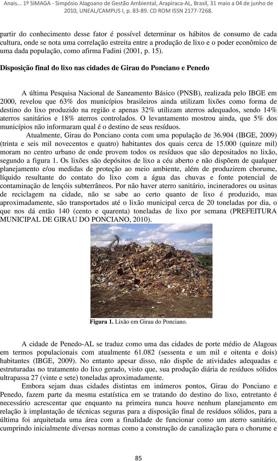 Disposição final do lixo nas cidades de Girau do Ponciano e Penedo A última Pesquisa Nacional de Saneamento Básico (PNSB), realizada pelo IBGE em 2000, revelou que 63% dos municípios brasileiros