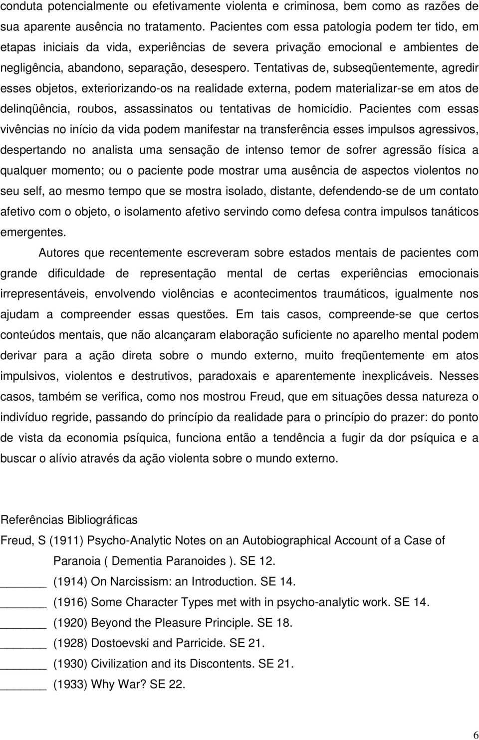 Tentativas de, subseqüentemente, agredir esses objetos, exteriorizando-os na realidade externa, podem materializar-se em atos de delinqüência, roubos, assassinatos ou tentativas de homicídio.