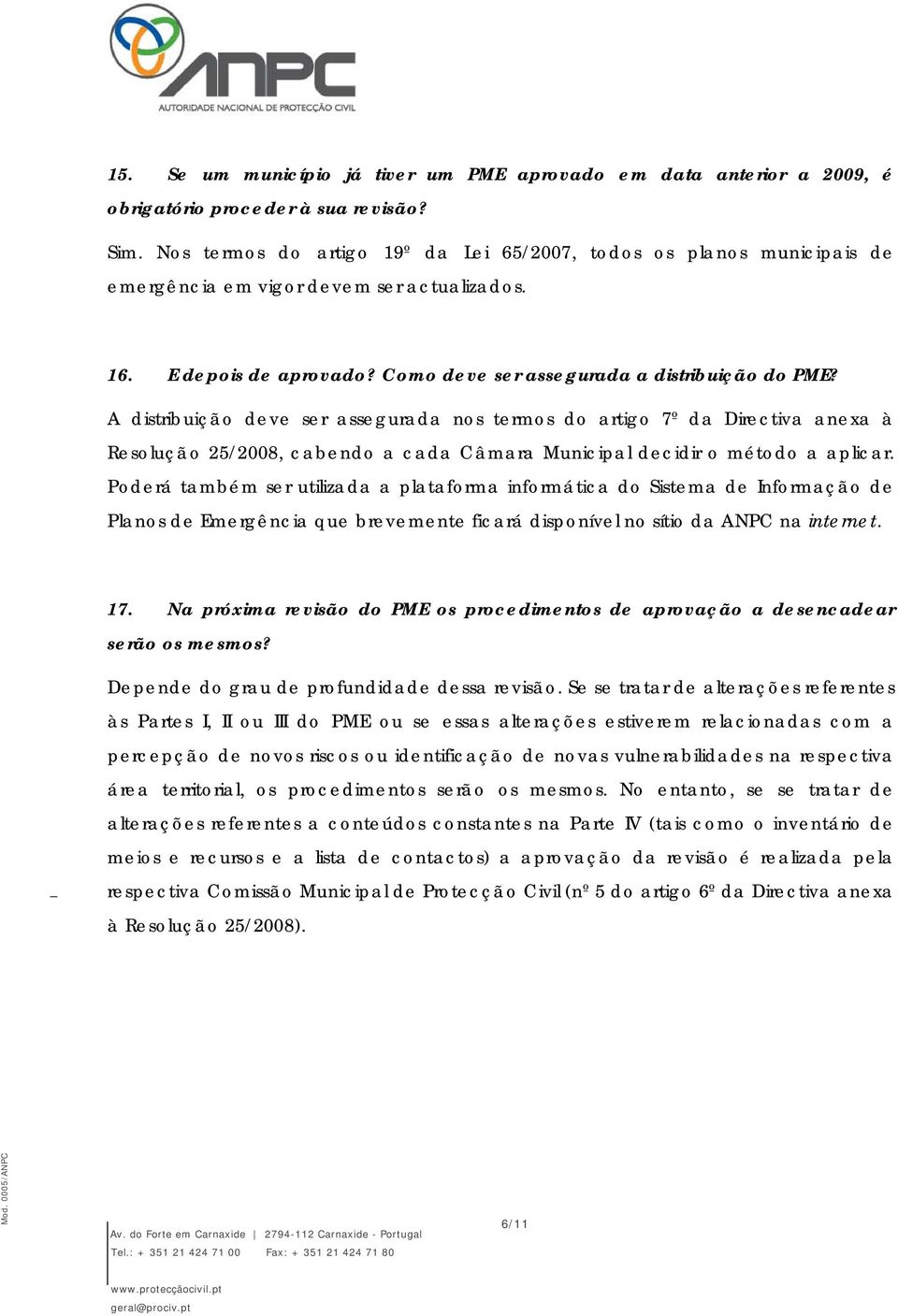 A distribuição deve ser assegurada nos termos do artigo 7º da Directiva anexa à Resolução 25/2008, cabendo a cada Câmara Municipal decidir o método a aplicar.