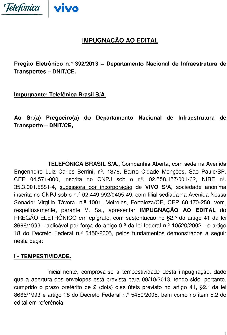 1376, Bairro Cidade Monções, São Paulo/SP, CEP 04.571-000, inscrita no CNPJ sob o nº. 02.558.157/001-62, NIRE nº. 35.3.001.5881-4, sucessora por incorporação de VIVO S/A, sociedade anônima inscrita no CNPJ sob o n.