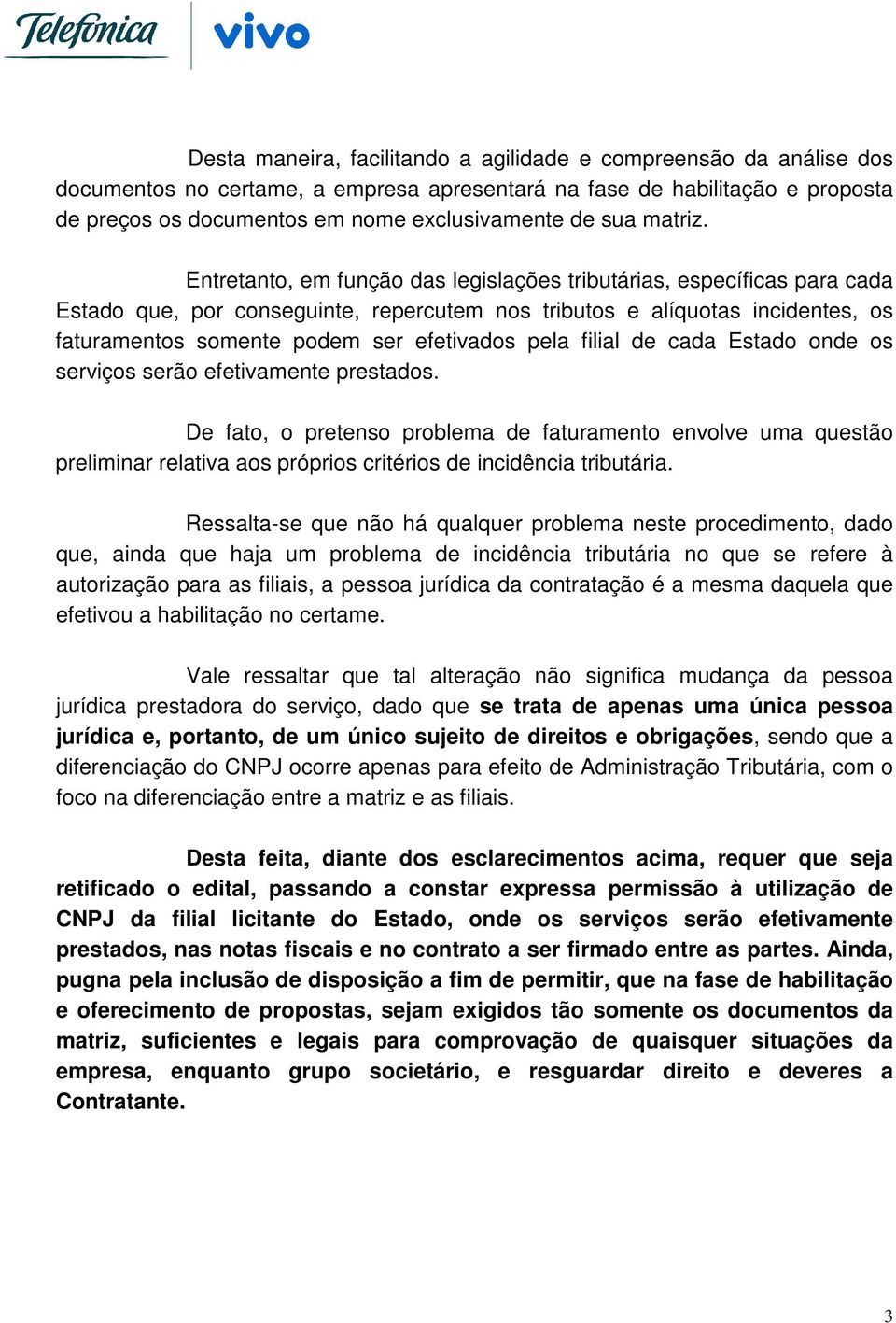 Entretanto, em função das legislações tributárias, específicas para cada Estado que, por conseguinte, repercutem nos tributos e alíquotas incidentes, os faturamentos somente podem ser efetivados pela